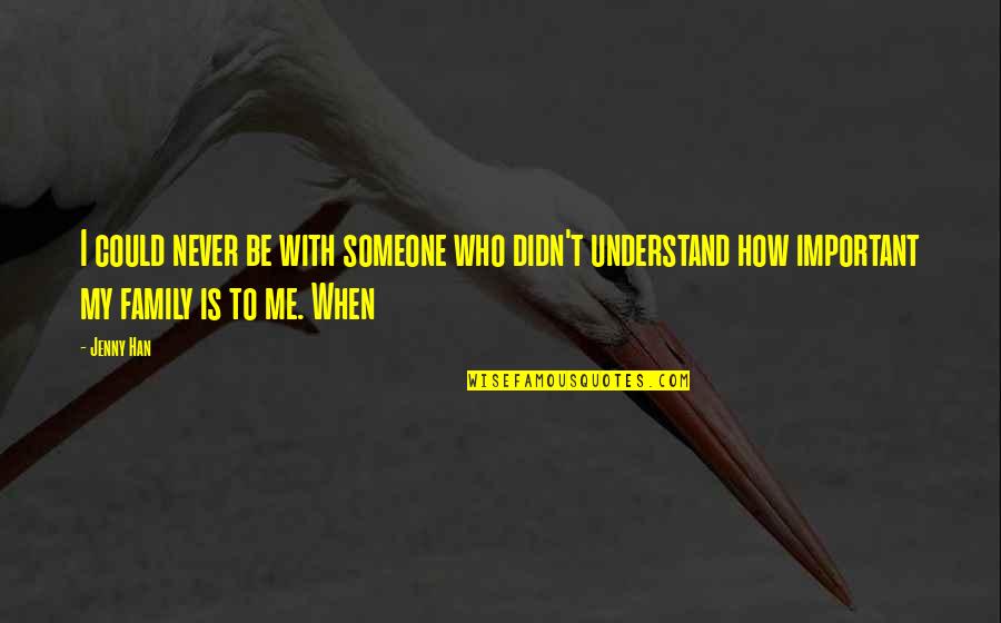 How Family Is Important Quotes By Jenny Han: I could never be with someone who didn't How Family Is Important Quotes By Jenny Han: I could never be with someone who didn't