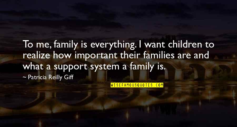 How Family Is Important Quotes By Patricia Reilly Giff: To me, family is everything. I want children How Family Is Important Quotes By Patricia Reilly Giff: To me, family is everything. I want children