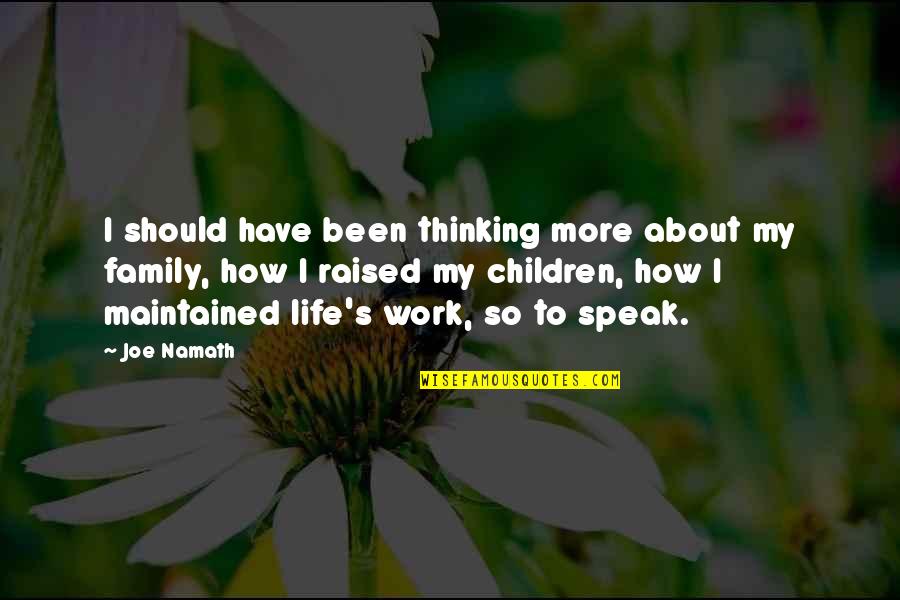 How Family Should Be There Quotes By Joe Namath: I should have been thinking more about my