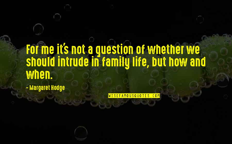 How Family Should Be There Quotes By Margaret Hodge: For me it's not a question of whether