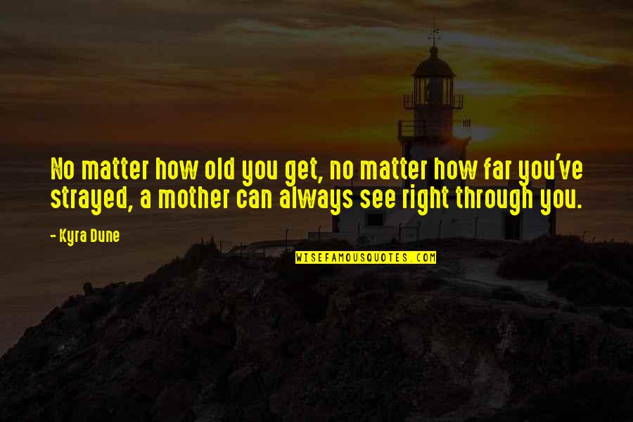 How Far Can You See Quotes By Kyra Dune: No matter how old you get, no matter