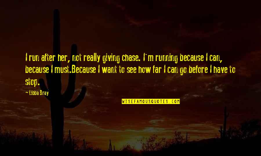 How Far Can You See Quotes By Libba Bray: I run after her, not really giving chase.