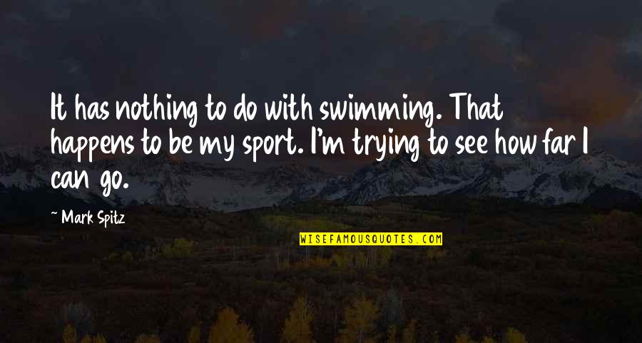 How Far Can You See Quotes By Mark Spitz: It has nothing to do with swimming. That