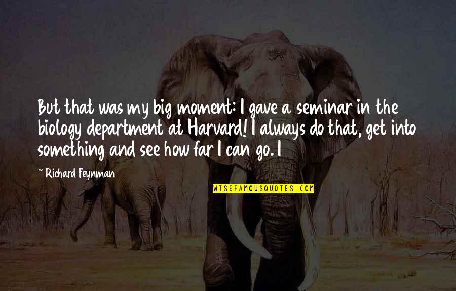 How Far Can You See Quotes By Richard Feynman: But that was my big moment: I gave