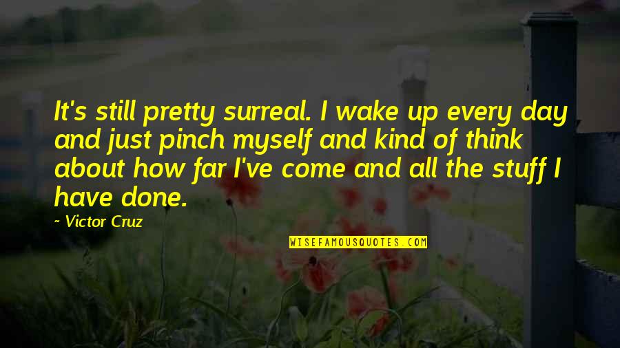 How Far We Come Quotes By Victor Cruz: It's still pretty surreal. I wake up every How Far We Come Quotes By Victor Cruz: It's still pretty surreal. I wake up every