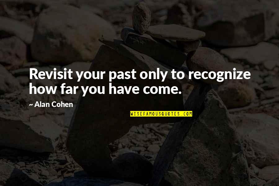 How Far You Come Quotes By Alan Cohen: Revisit your past only to recognize how far