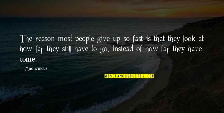 How Far You Come Quotes By Anonymous: The reason most people give up so fast