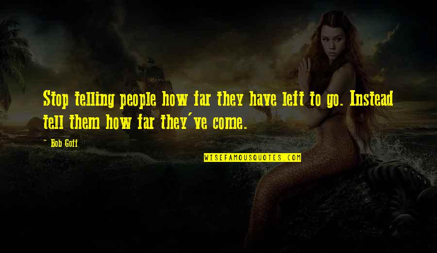 How Far You Come Quotes By Bob Goff: Stop telling people how far they have left How Far You Come Quotes By Bob Goff: Stop telling people how far they have left