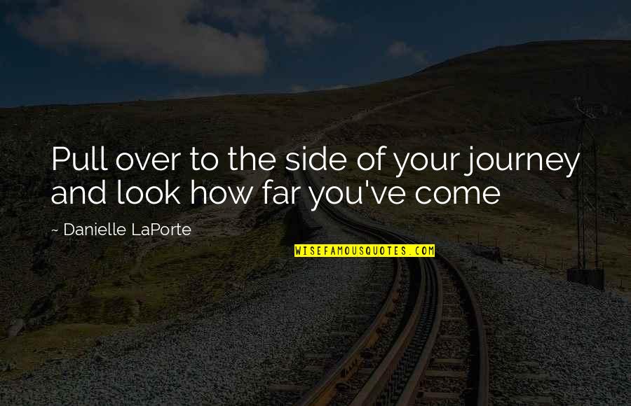 How Far You Come Quotes By Danielle LaPorte: Pull over to the side of your journey