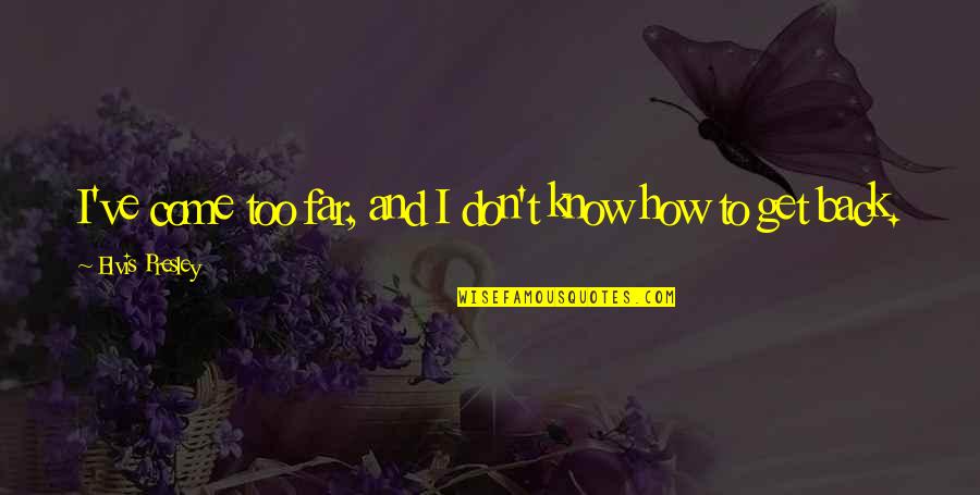 How Far You Come Quotes By Elvis Presley: I've come too far, and I don't know