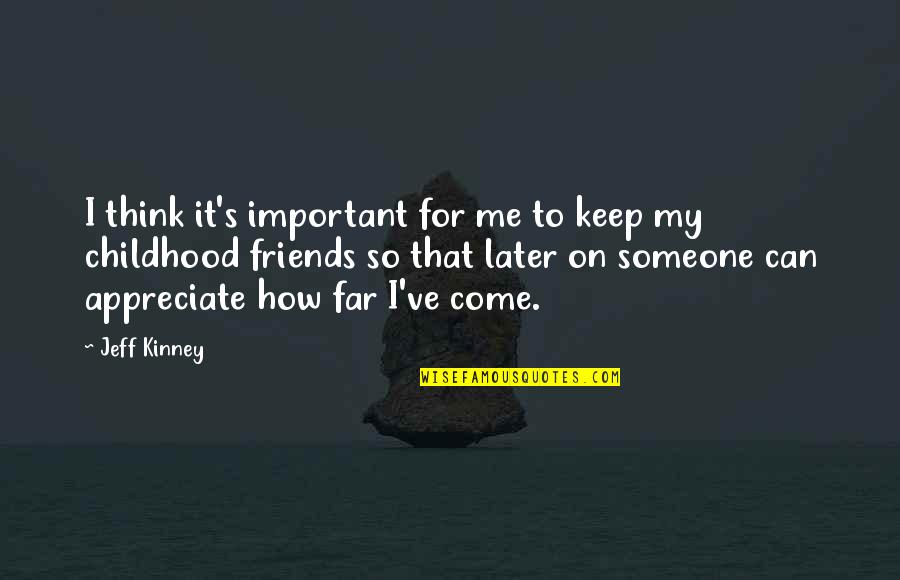 How Far You Come Quotes By Jeff Kinney: I think it's important for me to keep