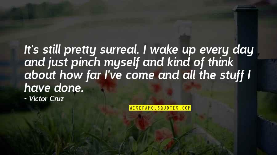 How Far You Come Quotes By Victor Cruz: It's still pretty surreal. I wake up every