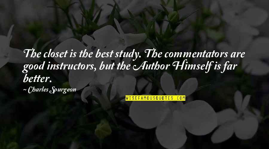 How Far You Have Come Quotes By Charles Spurgeon: The closet is the best study. The commentators