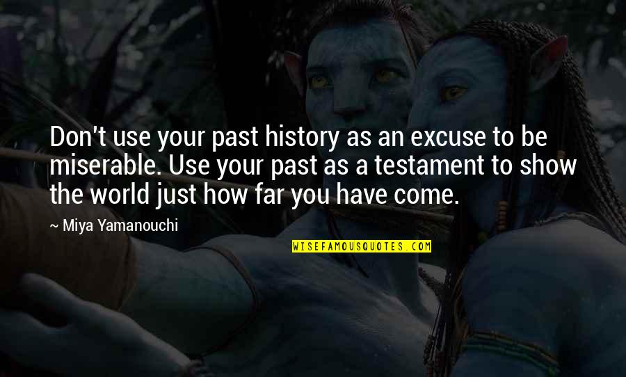 How Far You Have Come Quotes By Miya Yamanouchi: Don't use your past history as an excuse