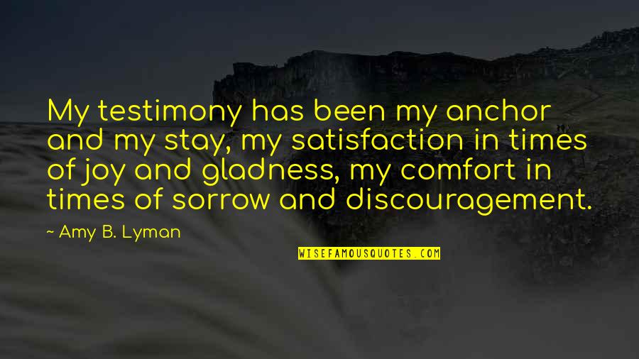 How Fast Things Can Change Quotes By Amy B. Lyman: My testimony has been my anchor and my How Fast Things Can Change Quotes By Amy B. Lyman: My testimony has been my anchor and my