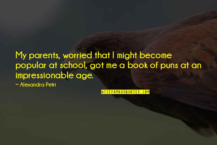 How Fast Things Change Quotes By Alexandra Petri: My parents, worried that I might become popular