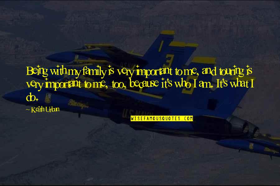 How Fragile Life Is Quotes By Keith Urban: Being with my family is very important to How Fragile Life Is Quotes By Keith Urban: Being with my family is very important to