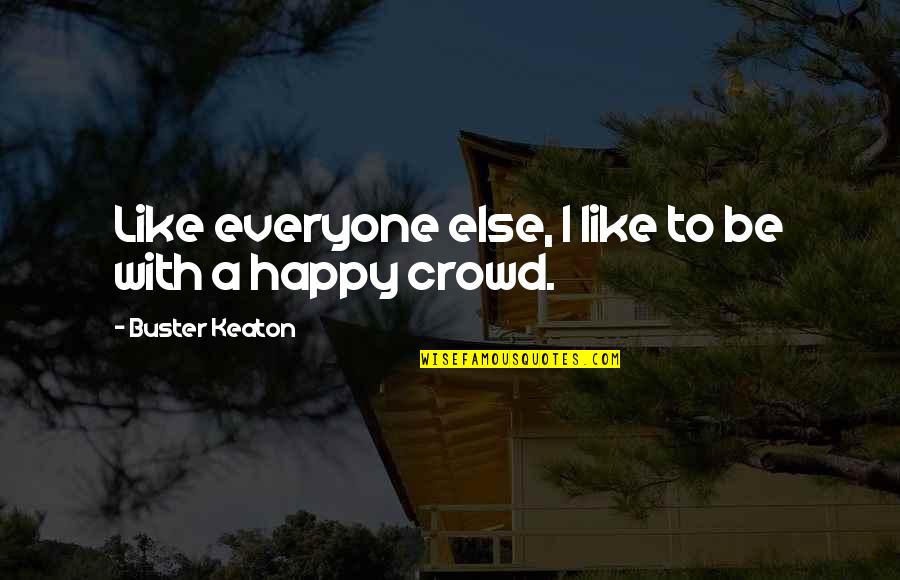 How Friends Let You Down Quotes By Buster Keaton: Like everyone else, I like to be with How Friends Let You Down Quotes By Buster Keaton: Like everyone else, I like to be with