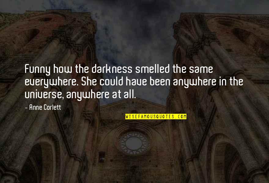 How Funny Quotes By Anne Corlett: Funny how the darkness smelled the same everywhere.