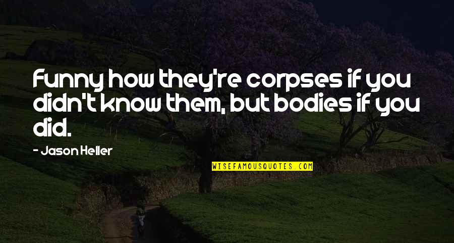 How Funny Quotes By Jason Heller: Funny how they're corpses if you didn't know