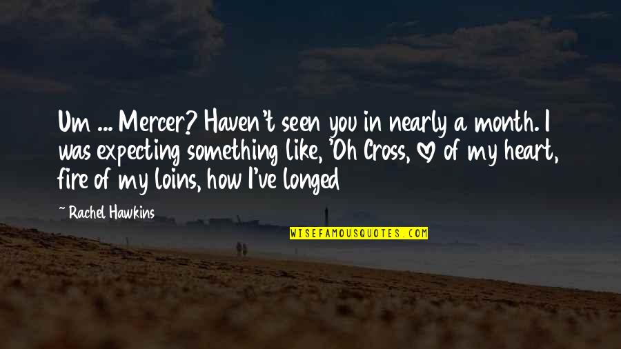 How Funny Quotes By Rachel Hawkins: Um ... Mercer? Haven't seen you in nearly