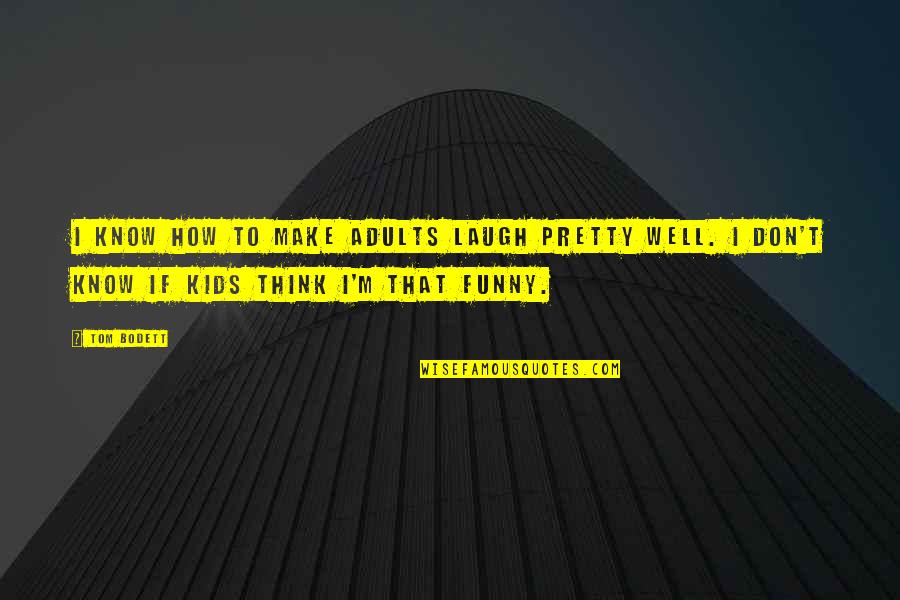 How Funny Quotes By Tom Bodett: I know how to make adults laugh pretty