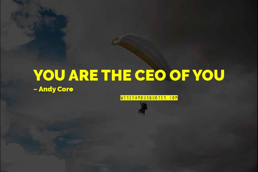 How God Created Everything Quotes By Andy Core: YOU ARE THE CEO OF YOU