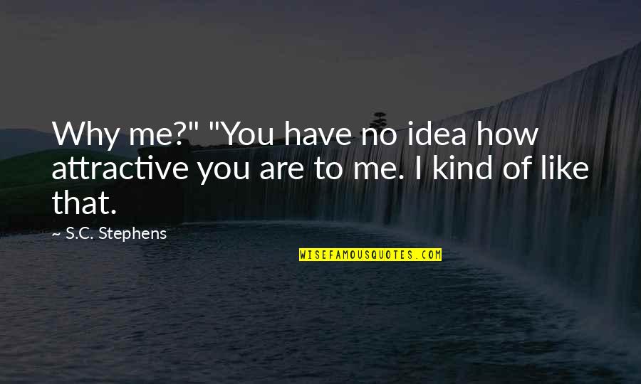 How God Created Everything Quotes By S.C. Stephens: Why me?" "You have no idea how attractive
