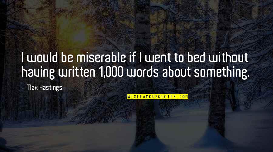 How God Created The World Quotes By Max Hastings: I would be miserable if I went to How God Created The World Quotes By Max Hastings: I would be miserable if I went to