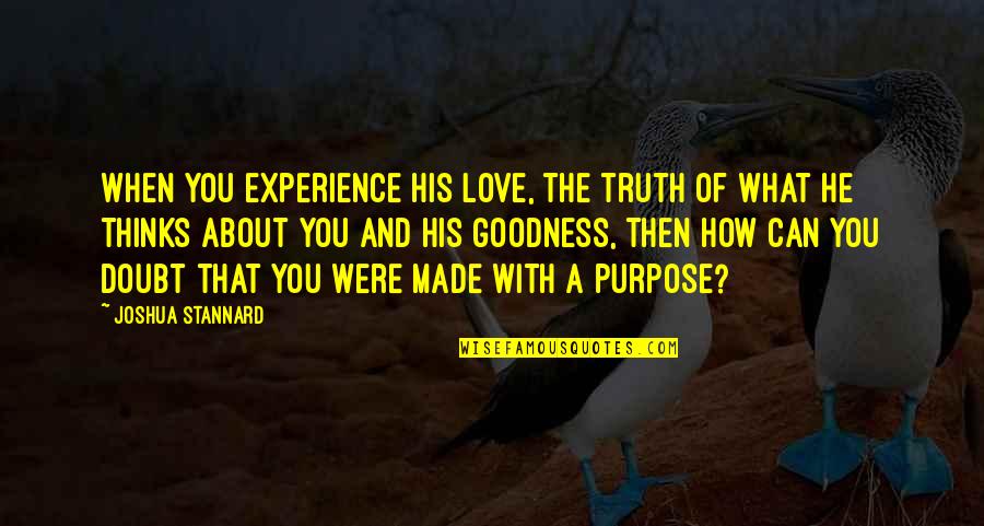 How God Made Us Quotes By Joshua Stannard: When you experience His love, the truth of How God Made Us Quotes By Joshua Stannard: When you experience His love, the truth of