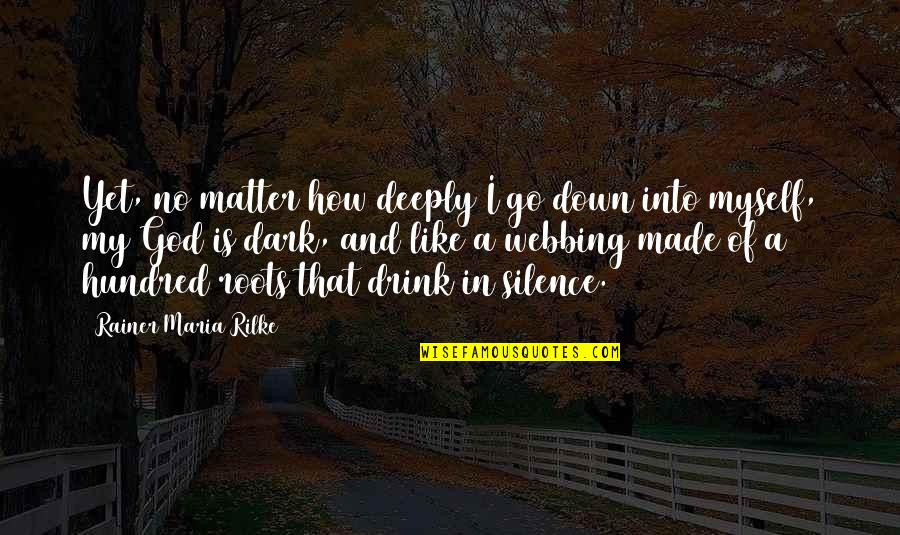 How God Made Us Quotes By Rainer Maria Rilke: Yet, no matter how deeply I go down How God Made Us Quotes By Rainer Maria Rilke: Yet, no matter how deeply I go down