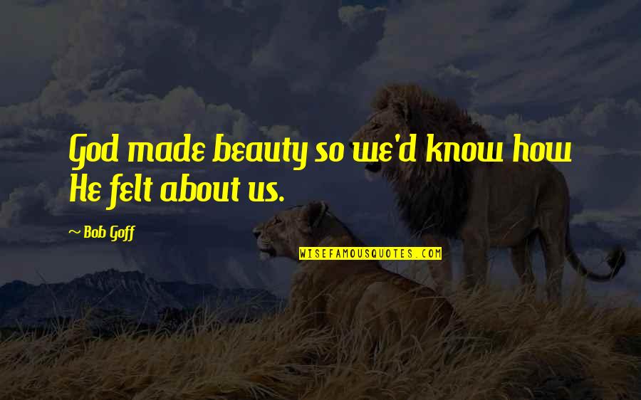 How God Made You Quotes By Bob Goff: God made beauty so we'd know how He