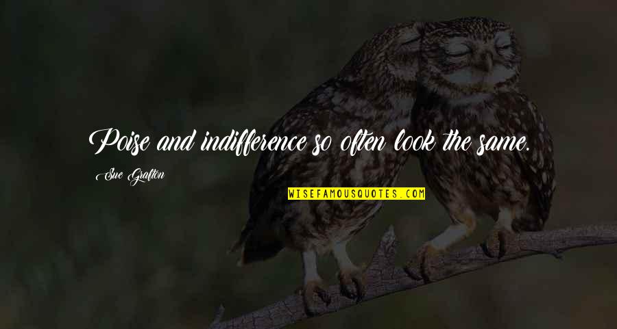 How God Sees Us Quotes By Sue Grafton: Poise and indifference so often look the same.