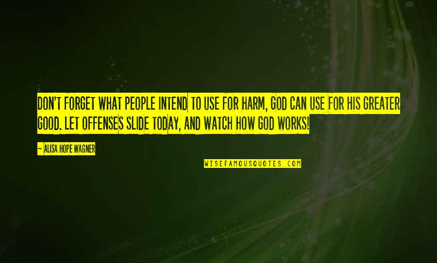 How God Works Quotes By Alisa Hope Wagner: Don't forget what people intend to use for