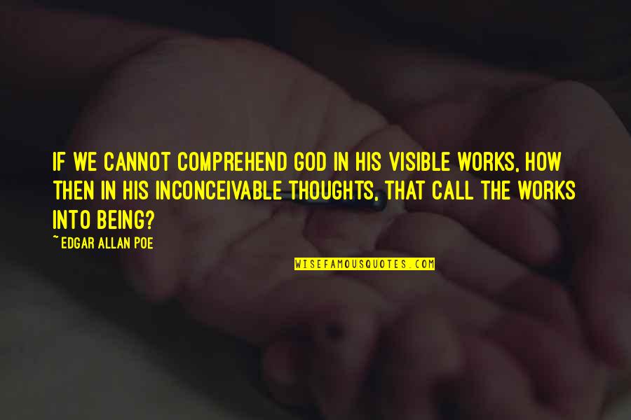 How God Works Quotes By Edgar Allan Poe: If we cannot comprehend God in his visible