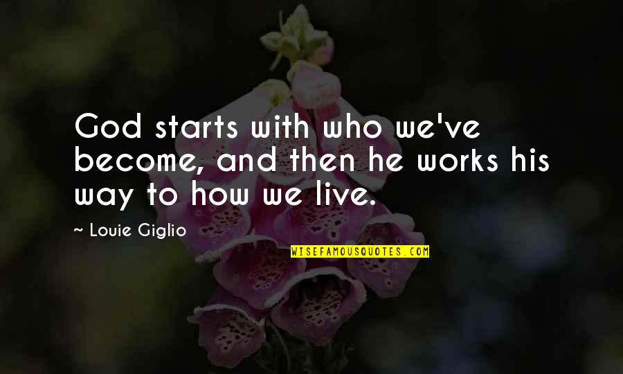 How God Works Quotes By Louie Giglio: God starts with who we've become, and then