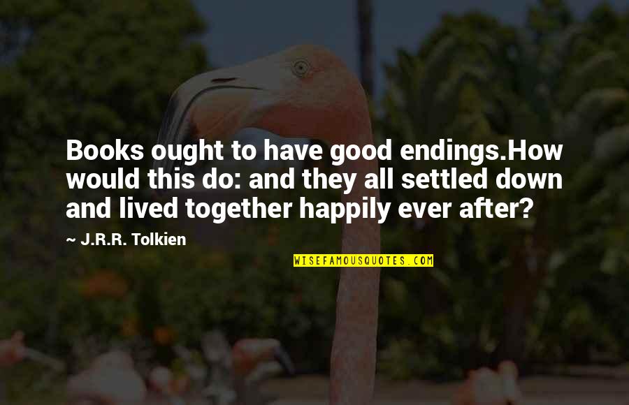 How Good Books Are Quotes By J.R.R. Tolkien: Books ought to have good endings.How would this