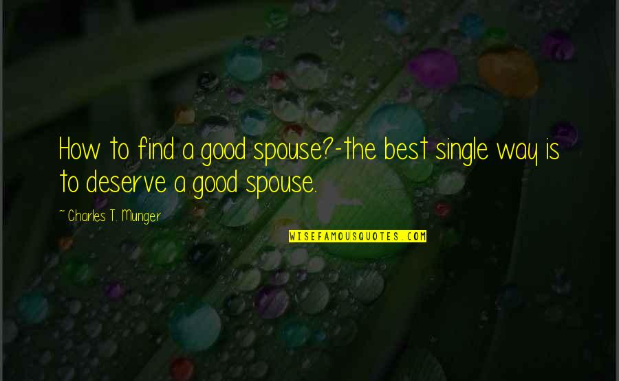 How Good Is Life Quotes By Charles T. Munger: How to find a good spouse?-the best single