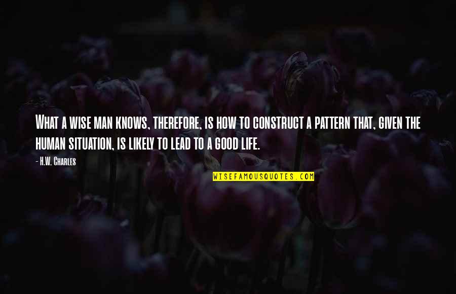 How Good Is Life Quotes By H.W. Charles: What a wise man knows, therefore, is how