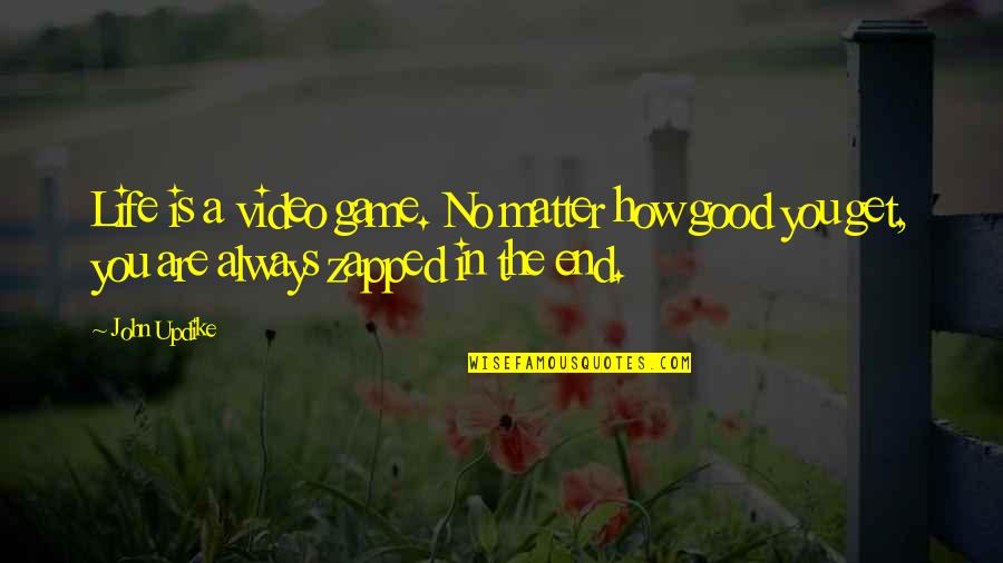 How Good Is Life Quotes By John Updike: Life is a video game. No matter how