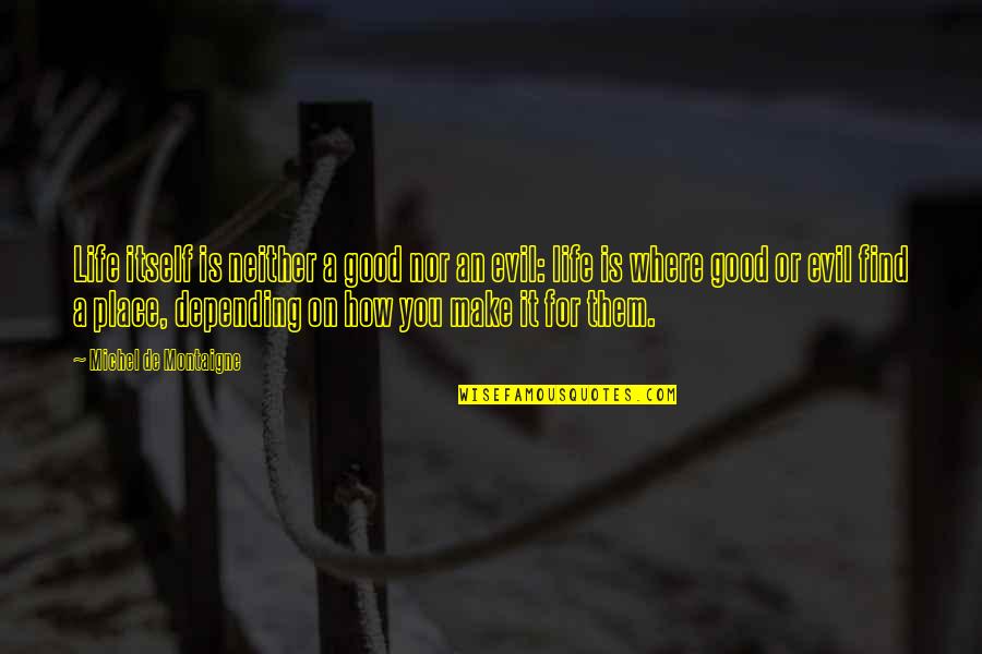 How Good Is Life Quotes By Michel De Montaigne: Life itself is neither a good nor an