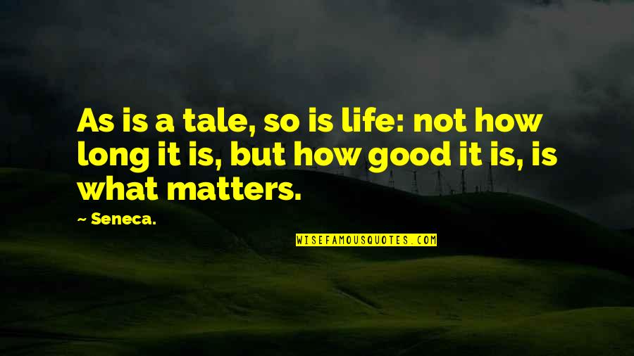 How Good Is Life Quotes By Seneca.: As is a tale, so is life: not