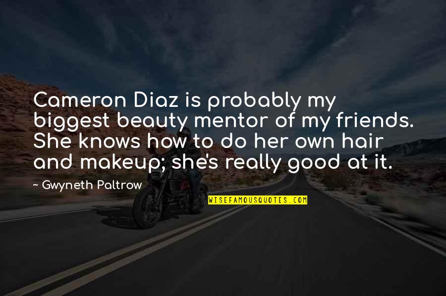 How Good Quotes By Gwyneth Paltrow: Cameron Diaz is probably my biggest beauty mentor