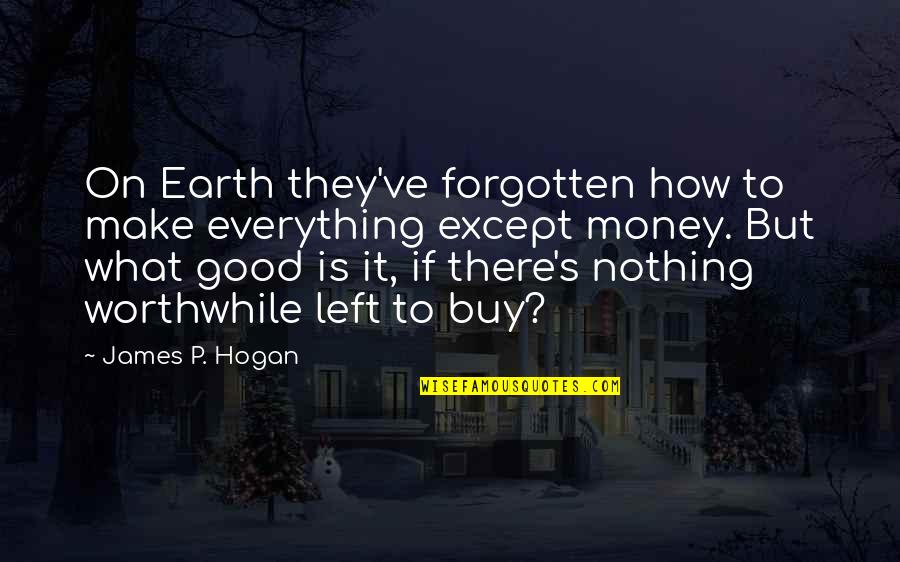 How Good Quotes By James P. Hogan: On Earth they've forgotten how to make everything