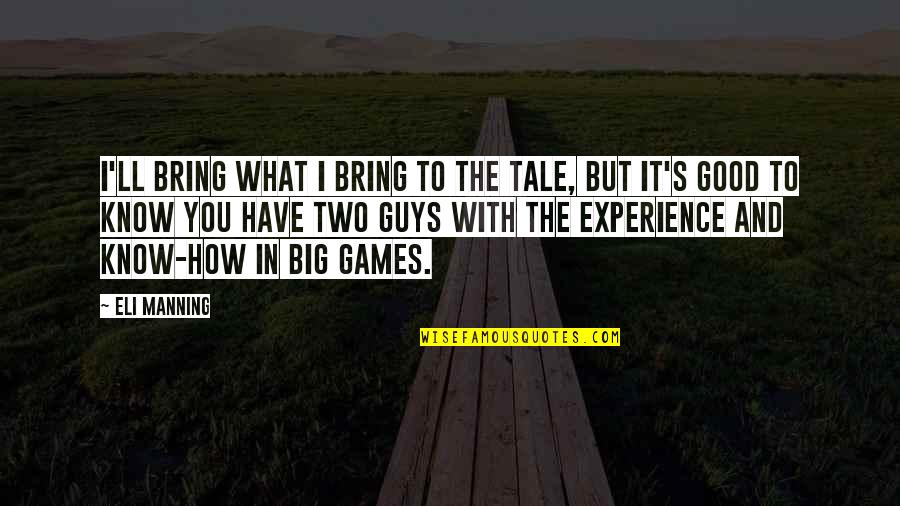 How Good You Have It Quotes By Eli Manning: I'll bring what I bring to the tale,