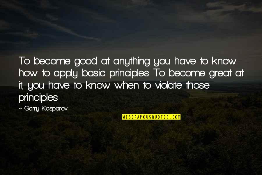How Good You Have It Quotes By Garry Kasparov: To become good at anything you have to