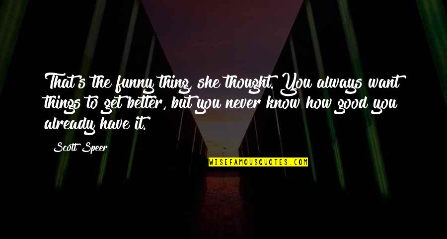 How Good You Have It Quotes By Scott Speer: That's the funny thing, she thought. You always