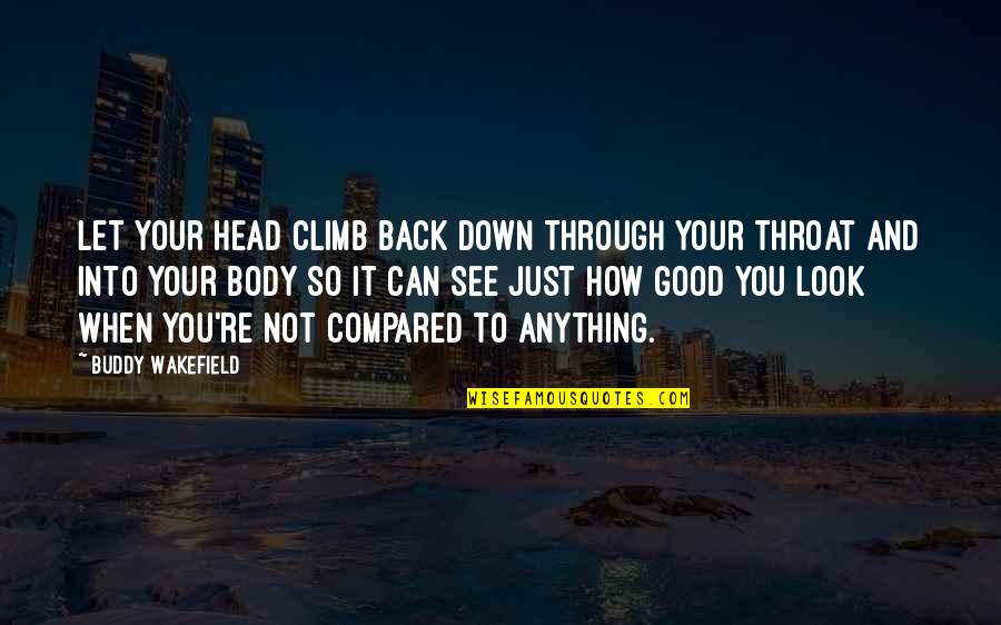 How Good You Look Quotes By Buddy Wakefield: Let your head climb back down through your