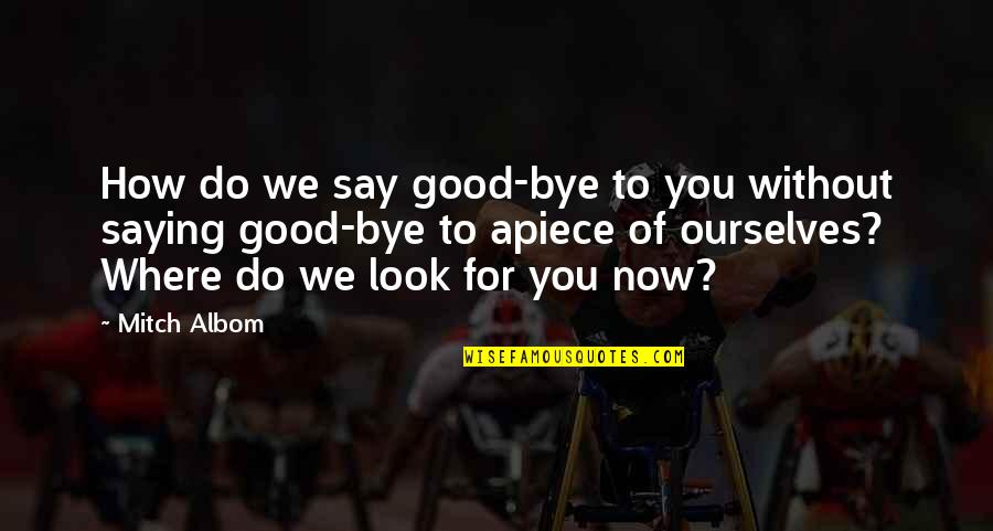 How Good You Look Quotes By Mitch Albom: How do we say good-bye to you without