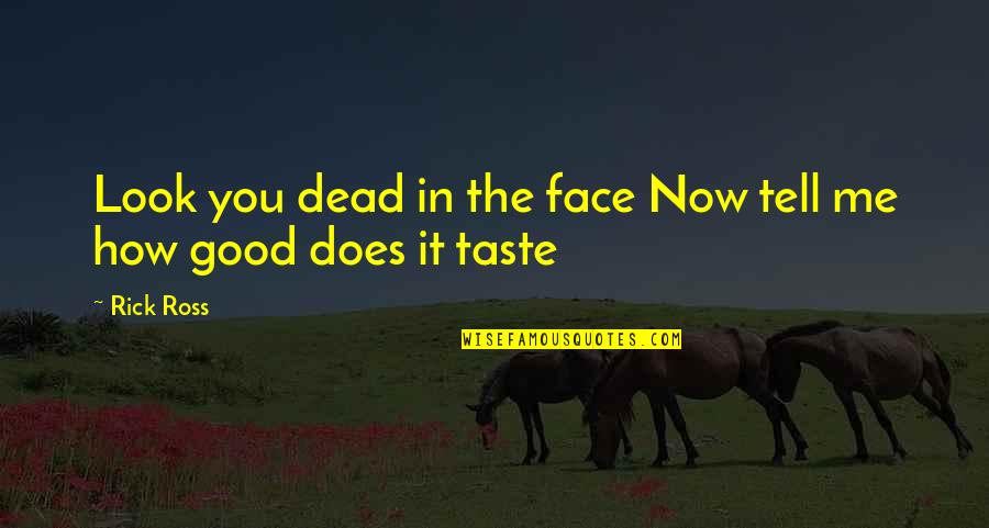 How Good You Look Quotes By Rick Ross: Look you dead in the face Now tell
